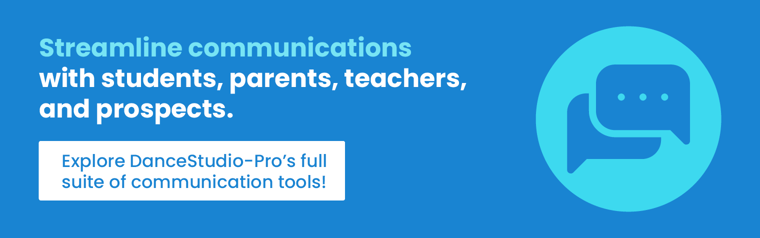 Streamline communications with students, parents, teachers, and prospects. Explore DanceStudio-Pro’s full suite of communication tools!