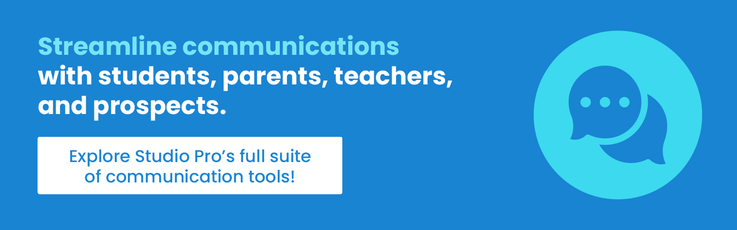 Streamline communications with students, parents, teachers, and prospects. Explore Studio Pro’s full suite of communication tools!